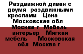  Раздвижной диван с двумя  раздвижными креслами › Цена ­ 10 - Московская обл., Москва г. Мебель, интерьер » Мягкая мебель   . Московская обл.,Москва г.